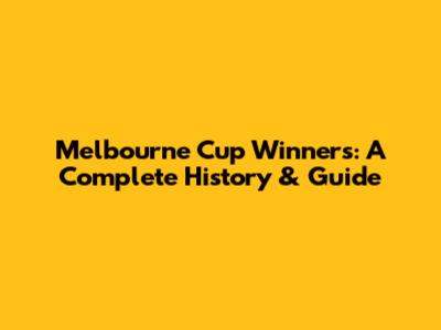 Melbourne Cup Winners: A Complete History & Guide