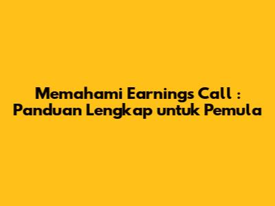 Memahami *Earnings Call*: Panduan Lengkap untuk Pemula