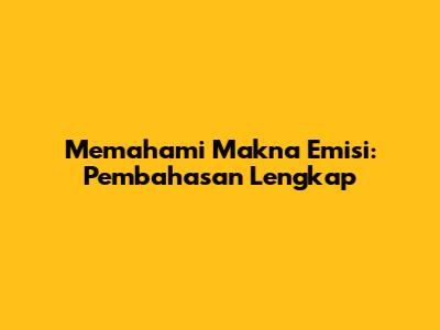 Memahami Makna Emisi: Pembahasan Lengkap