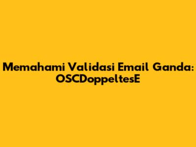 Memahami Validasi Email Ganda: OSCDoppeltesE