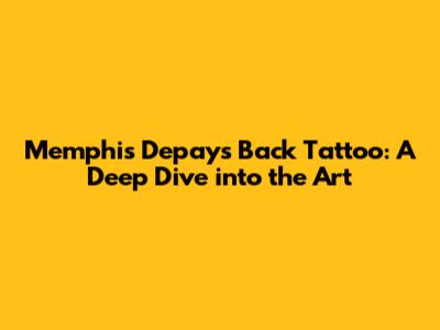 Memphis Depay's Back Tattoo: A Deep Dive into the Art