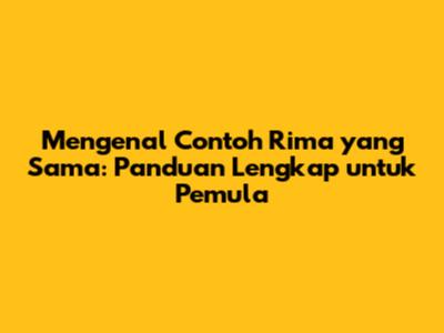 Mengenal Contoh Rima yang Sama: Panduan Lengkap untuk Pemula