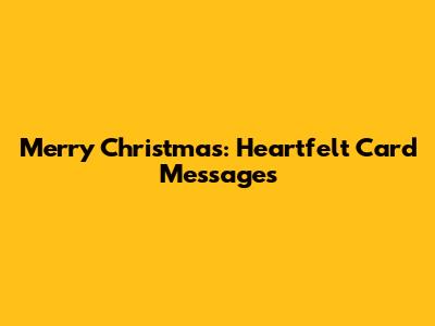 Merry Christmas: Heartfelt Card Messages