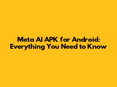 Meta AI APK for Android: Everything You Need to Know
