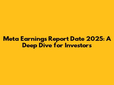 Meta Earnings Report Date 2025: A Deep Dive for Investors