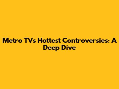 Metro TV's Hottest Controversies: A Deep Dive