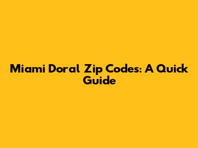 Miami Doral Zip Codes: A Quick Guide