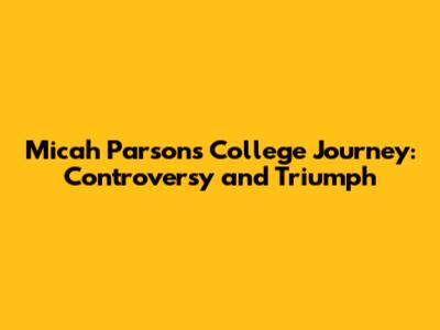 Micah Parsons' College Journey: Controversy and Triumph