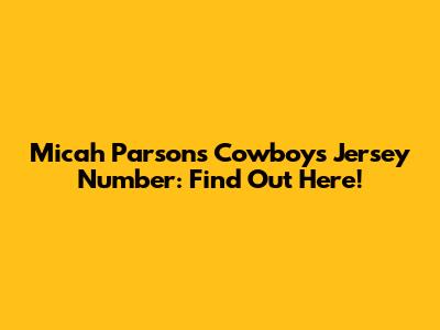 Micah Parsons' Cowboys Jersey Number: Find Out Here!