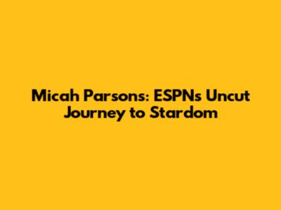 Micah Parsons: ESPN's Uncut Journey to Stardom