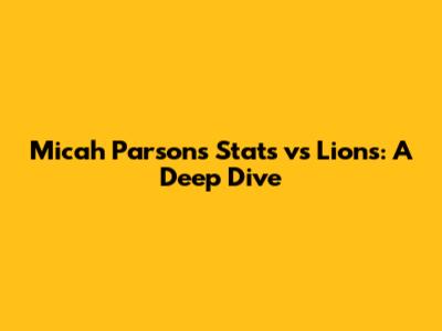Micah Parsons Stats vs Lions: A Deep Dive