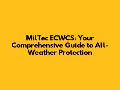 MilTec ECWCS: Your Comprehensive Guide to All-Weather Protection