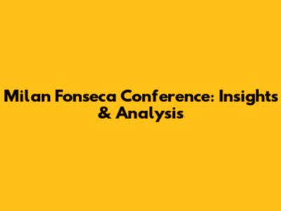 Milan Fonseca Conference: Insights & Analysis