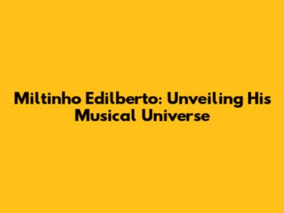 Miltinho Edilberto: Unveiling His Musical Universe