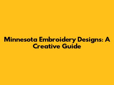 Minnesota Embroidery Designs: A Creative Guide