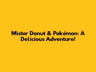 Mister Donut & Pokémon: A Delicious Adventure!