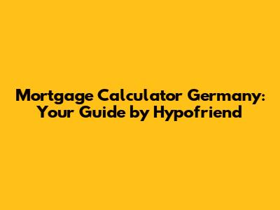 Mortgage Calculator Germany: Your Guide by Hypofriend