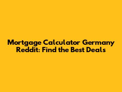 Mortgage Calculator Germany Reddit: Find the Best Deals