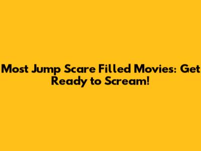 Most Jump Scare Filled Movies: Get Ready to Scream!