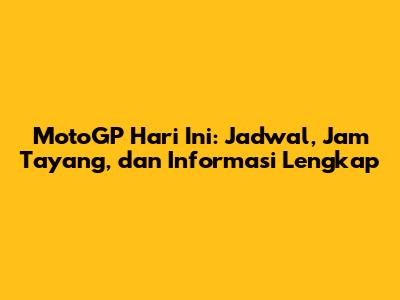 MotoGP Hari Ini: Jadwal, Jam Tayang, dan Informasi Lengkap