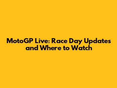 MotoGP Live: Race Day Updates and Where to Watch