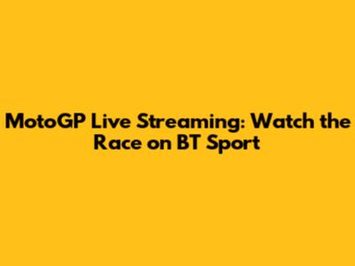 MotoGP Live Streaming: Watch the Race on BT Sport