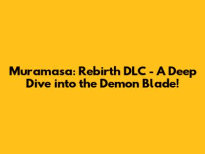 Muramasa: Rebirth DLC - A Deep Dive into the Demon Blade!