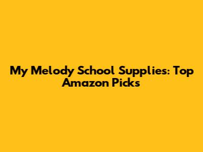 My Melody School Supplies: Top Amazon Picks
