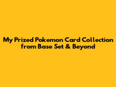 My Prized Pokemon Card Collection from Base Set & Beyond