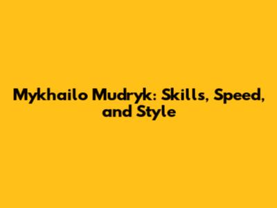 Mykhailo Mudryk: Skills, Speed, and Style