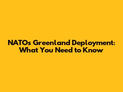 NATO's Greenland Deployment: What You Need to Know