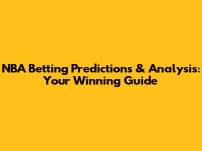 NBA Betting Predictions & Analysis: Your Winning Guide