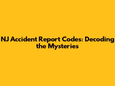 NJ Accident Report Codes: Decoding the Mysteries