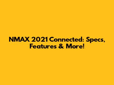 NMAX 2021 Connected: Specs, Features & More!