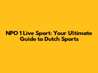 NPO 1 Live Sport: Your Ultimate Guide to Dutch Sports