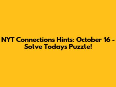 NYT Connections Hints: October 16 - Solve Today's Puzzle!
