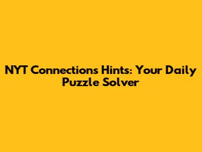 NYT Connections Hints: Your Daily Puzzle Solver