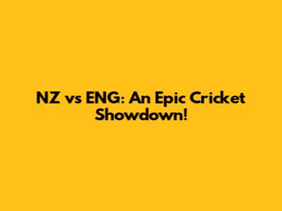 NZ vs ENG: An Epic Cricket Showdown!