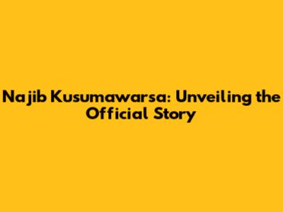 Najib Kusumawarsa: Unveiling the Official Story