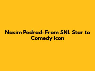 Nasim Pedrad: From SNL Star to Comedy Icon