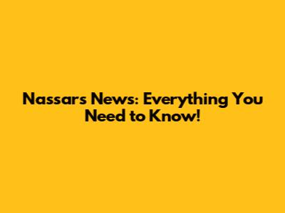 Nassar's News: Everything You Need to Know!