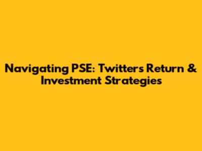 Navigating PSE: Twitter's Return & Investment Strategies
