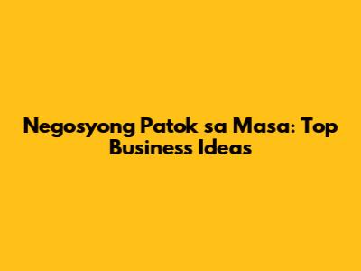 Negosyong Patok sa Masa: Top Business Ideas