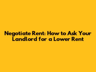 Negotiate Rent: How to Ask Your Landlord for a Lower Rent