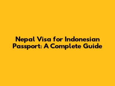 Nepal Visa for Indonesian Passport: A Complete Guide