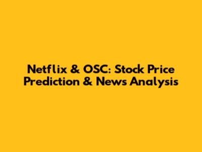 Netflix & OSC: Stock Price Prediction & News Analysis