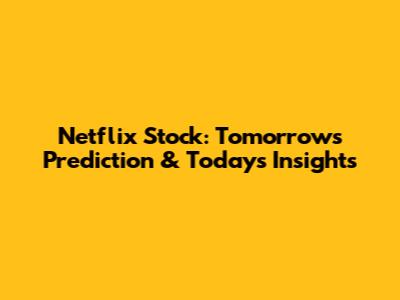 Netflix Stock: Tomorrow's Prediction & Today's Insights