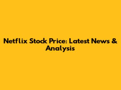 Netflix Stock Price: Latest News & Analysis