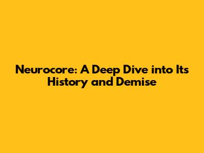 Neurocore: A Deep Dive into Its History and Demise