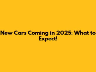 New Cars Coming in 2025: What to Expect!